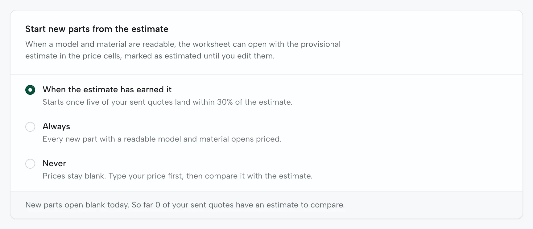 Start new parts from the estimate: when the estimate has earned it (starts once five of your sent quotes land within 30% of the estimate), always, or never.